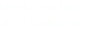 Productos hijos de la tradición